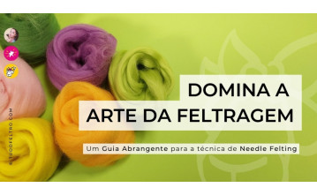 Domina a Arte da Feltragem com Lã Mágica®: Um Guia Abrangente para a Técnica de Feltragem com Agulhas Domina a Arte da Feltragem com Lã Mágica®: Um Guia Abrangente para a Técnica de Feltragem com Agulhas