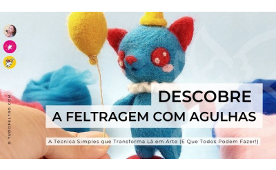 Descobre a Feltragem com Agulhas: A Técnica Simples que Transforma Lã em Arte (E Que Todos Podem Fazer!) Descobre a Feltragem com Agulhas: A Técnica Simples que Transforma Lã em Arte (E Que Todos Podem Fazer!)